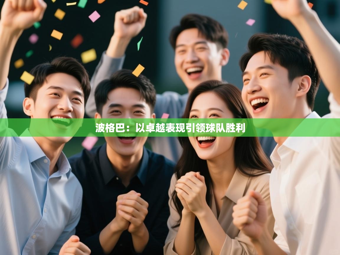 波格巴：以卓越表现引领球队胜利  第2张