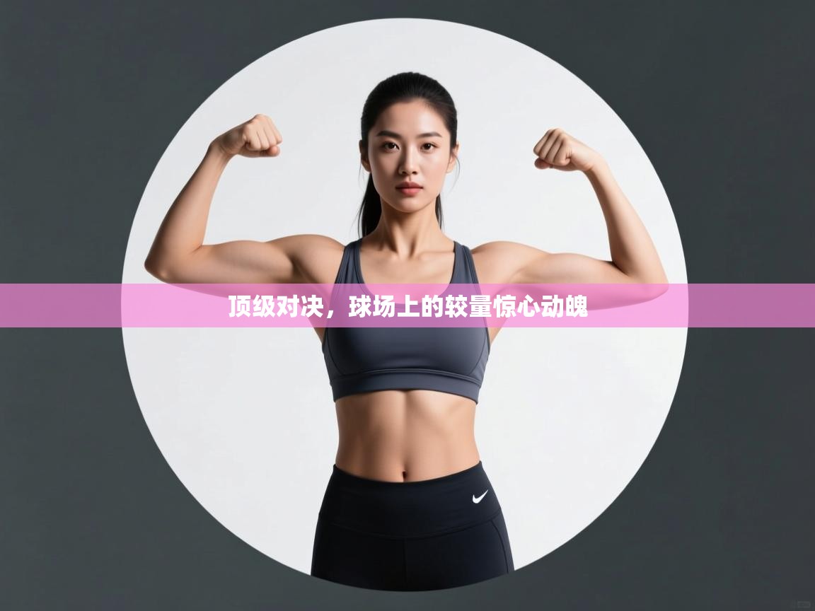 顶级对决，球场上的较量惊心动魄  第1张