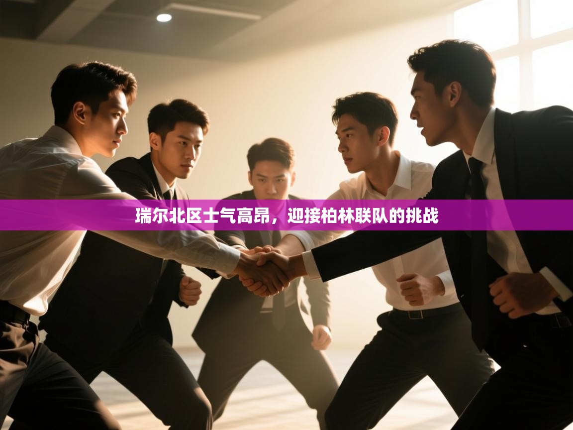 瑞尔北区士气高昂，迎接柏林联队的挑战  第2张