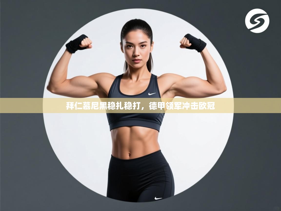 拜仁慕尼黑稳扎稳打,德甲领军冲击欧冠 第2张