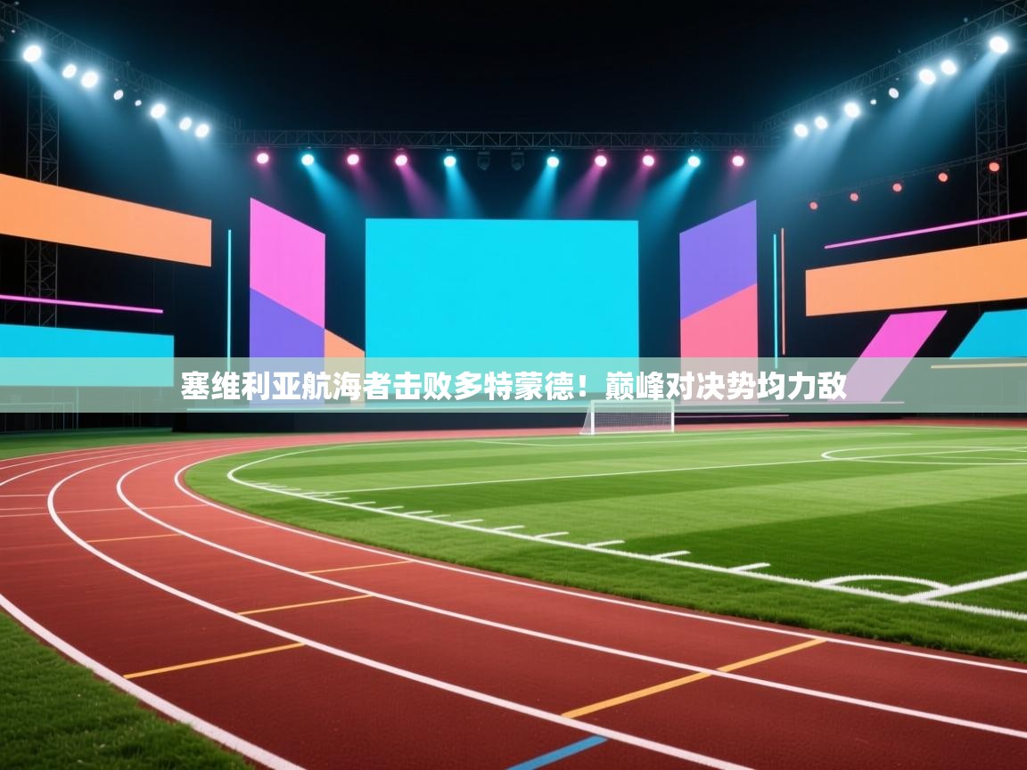 塞维利亚航海者击败多特蒙德！巅峰对决势均力敌  第1张